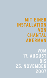 Mit einer Installation von Chantal Akerman. Vom 17. August bis 25. November 2007