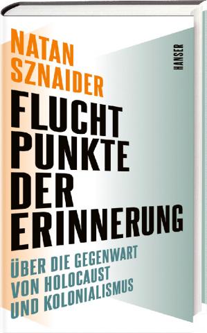 Cover des Buches von Natan Sznaider: Fluchtpunkte der Erinnerung. Über die Gegenwart von Holocaust und Kolonialismus.