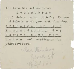 Wortlaut des Dokuments: &bdquo;Ich habe bis auf weiteres Postsperre darf daher weder Briefe, Karten und Pakete empfangen noch absenden. Anfragen an die Kommandantur des Lagers sind verboten und verl&auml;ngern das Schreibverbot. Max Weinberg, Block 50, Nr. 21807&ldquo;